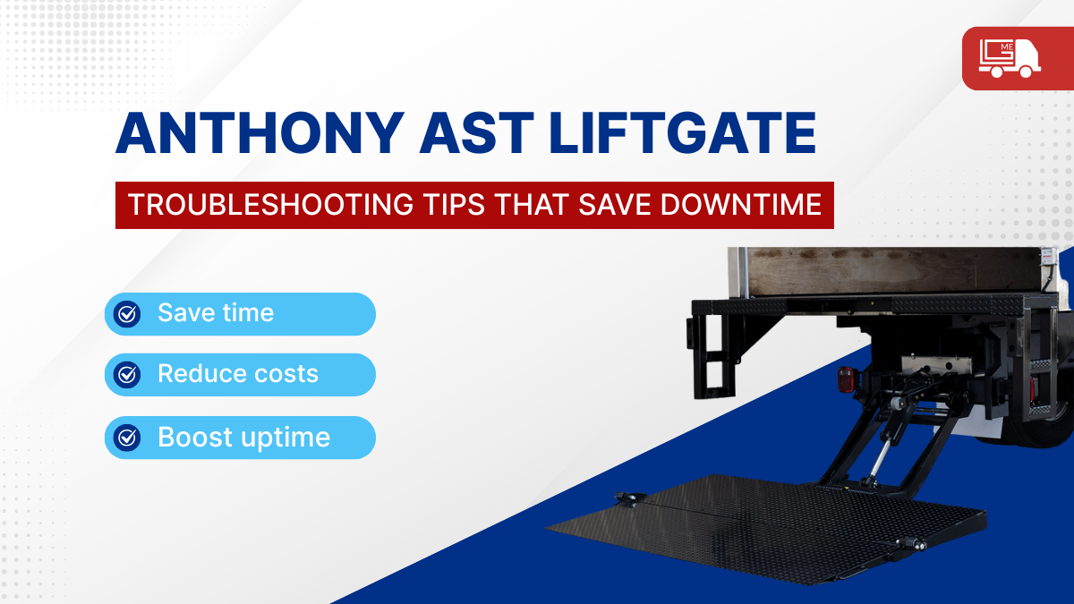 Troubleshooting the Anthony AST Liftgate: Common Issues and Preventive Maintenance